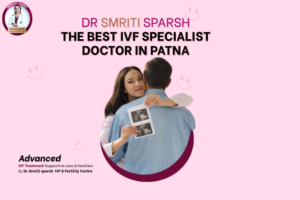 The Best IVF Specialist Doctor in Patna